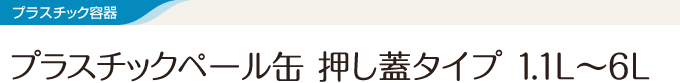 プラスチック容器 プラスチックペール缶　押し蓋タイプ　1.1L～6L