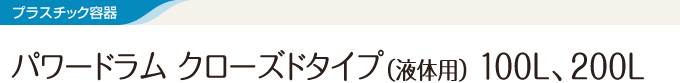 プラスチック容器 パワードラム　クローズドタイプ（液体用）100L、200L